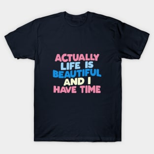 Actually Life is Beautiful and I Have Time in blue pink and white T-Shirt